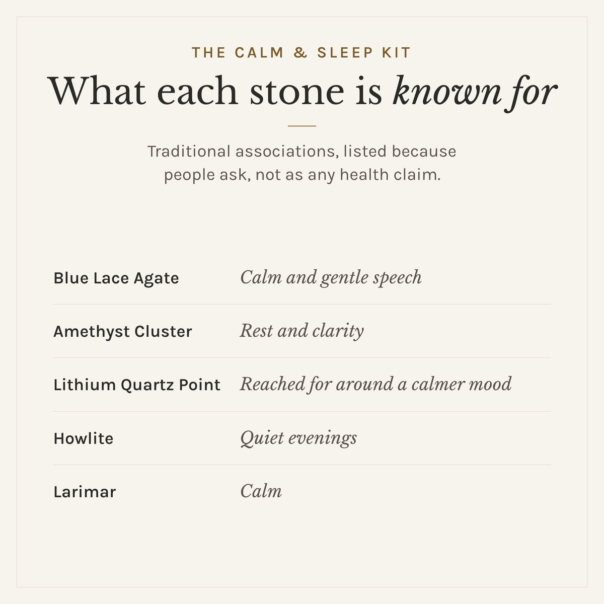 What each stone in The Calm & Sleep Kit is traditionally known for: blue lace agate, calm and gentle speech; amethyst cluster, rest and clarity; lithium quartz point, reached for around a calmer mood; howlite, quiet evenings; larimar, calm. Listed as traditional associations, not health claims