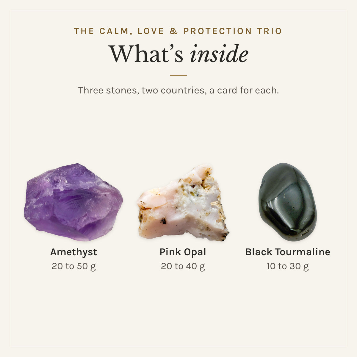 What's inside The Calm, Love & Protection Trio: amethyst 20 to 50 g, pink opal 20 to 40 g, black tourmaline 10 to 30 g, drawn in true proportion to each other
