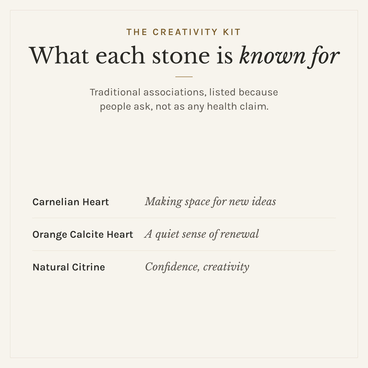 What each stone in The Creativity Kit is traditionally known for: carnelian heart, making space for new ideas; orange calcite heart, a quiet sense of renewal; natural citrine, confidence, creativity. Listed as traditional associations, not health claims