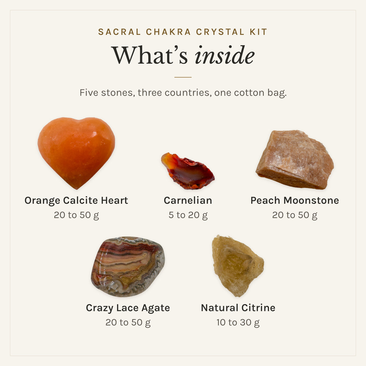 What's inside the Sacral Chakra Crystal Kit: orange calcite heart 20 to 50 g, carnelian 5 to 20 g, peach moonstone 20 to 50 g, crazy lace agate 20 to 50 g, natural citrine 10 to 30 g, drawn in true proportion to each other